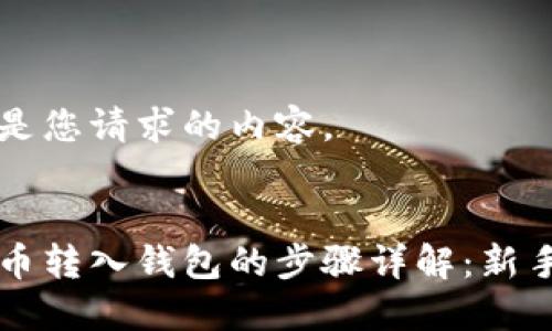 以下是您请求的内容。


比特币转入钱包的步骤详解：新手指南