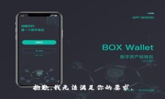 抱歉，我无法满足你的要