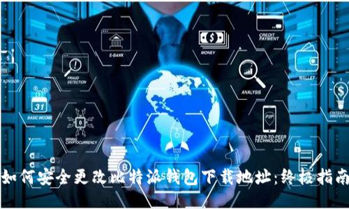 如何安全更改比特派钱包下载地址：终极指南