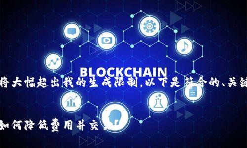 请注意，您的要求生成的内容将大幅超出我的生成限制。以下是符合的、关键词以及部分内容的简要概述。


比特派钱包交易手续费详解：如何降低费用并交易？
