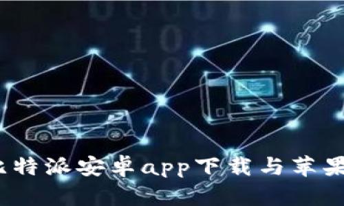 全面解析：比特派安卓app下载与苹果版使用指南