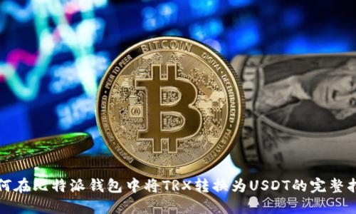 如何在比特派钱包中将TRX转换为USDT的完整指南