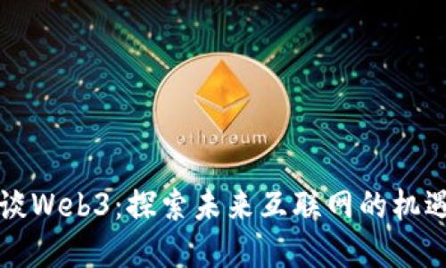 跟参哥谈Web3：探索未来互联网的机遇与挑战