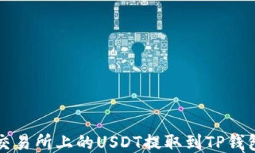 
如何将火币交易所上的USDT提取到TP钱包的详细指南