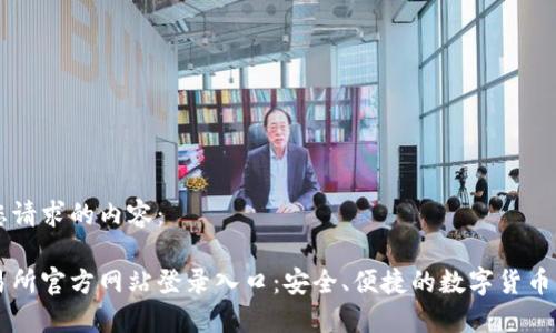 以下是您请求的内容：

比特交易所官方网站登录入口：安全、便捷的数字货币交易平台