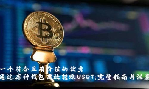 思考一个符合且有价值的优秀  
如何通过库神钱包高效转账USDT：完整指南与注意事项