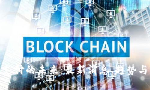 比特支付的未来：最新消息、趋势与影响