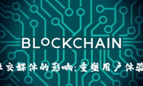 Web3时代对社交媒体的影响：重塑用户体验与数据自主权