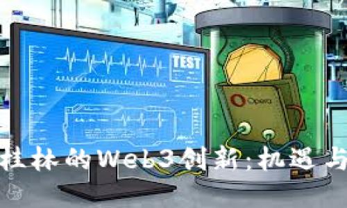 探索桂林的Web3创新：机遇与挑战