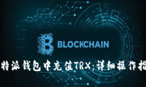 如何在比特派钱包中充值TRX：详细操作指南与技巧