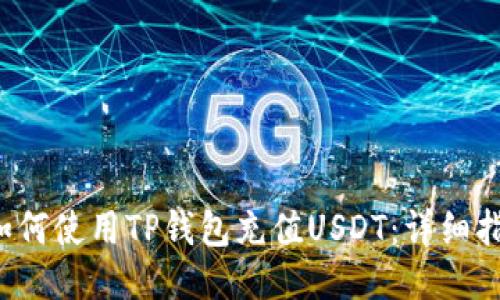  如何使用TP钱包充值USDT：详细指南