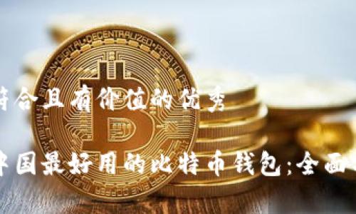 思考一个符合且有价值的优秀

如何选择中国最好用的比特币钱包：全面分析与推荐