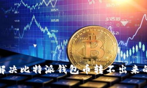 如何解决比特派钱包币转不出来的问题