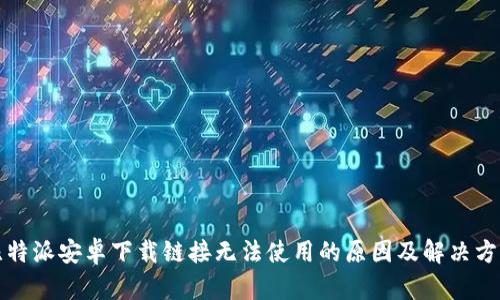 比特派安卓下载链接无法使用的原因及解决方案