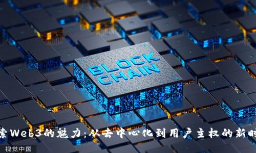 探索Web3的魅力：从去中心化到用户主权的新时代