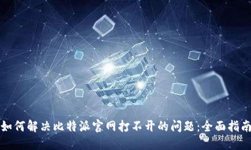 如何解决比特派官网打不开的问题：全面指南