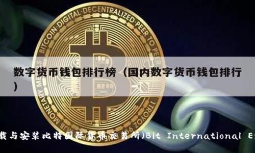 : 如何下载与安装比特国际货币交易所（Bit International Exchange）