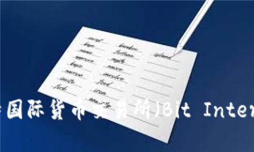 : 如何下载与安装比特国际货币交易所（Bit International Exchange）
