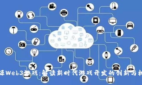 开源Web3游戏：解读新时代游戏开发的创新与机遇