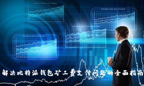 解决比特派钱包矿工费支付问题的全面指南