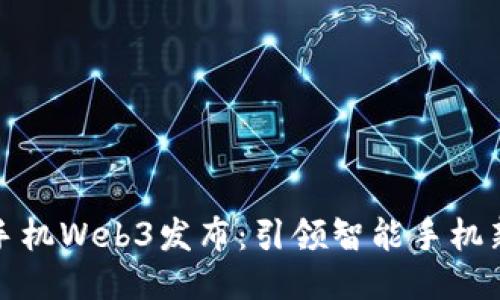 威图手机Web3发布：引领智能手机新时代