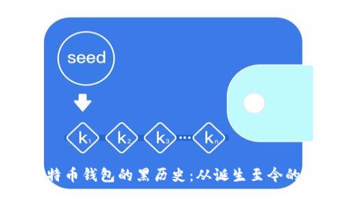 ### 比特币钱包的黑历史：从诞生至今的隐秘故事