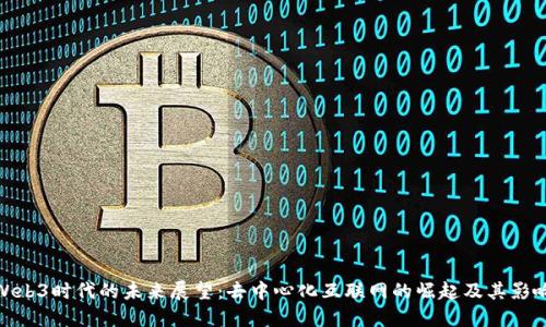 Web3时代的未来展望：去中心化互联网的崛起及其影响