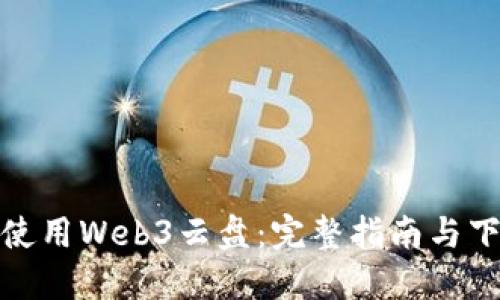 获取和使用Web3云盘：完整指南与下载步骤