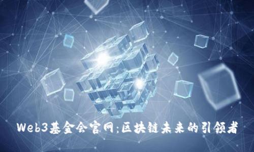 Web3基金会官网：区块链未来的引领者