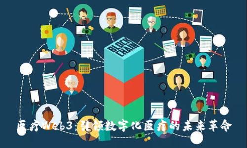 医疗Web3：引领数字化医疗的未来革命