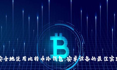 如何安全地使用比特币冷钱包：安卓设备的最佳实践技巧