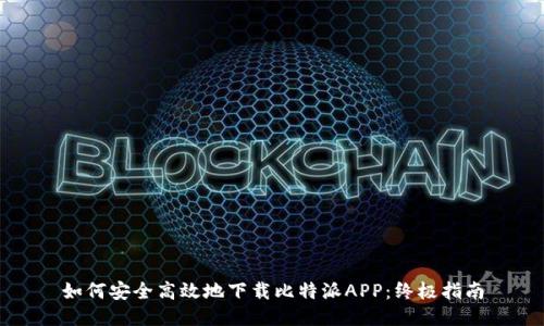 如何安全高效地下载比特派APP：终极指南