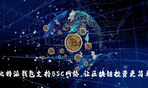 比特派钱包支持BSC网络，让区块链投资更简单