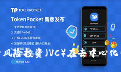 Web3投资生态：探索风险投资（VC）在去中心化网络中的角色与未来