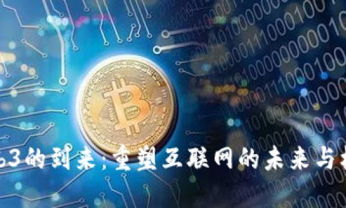 Web3的到来：重塑互联网的未来与机遇