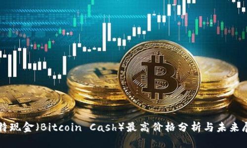 比特现金（Bitcoin Cash）最高价格分析与未来展望