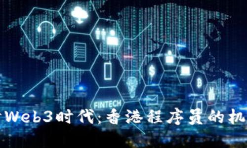 深入探讨Web3时代：香港程序员的机遇与挑战
