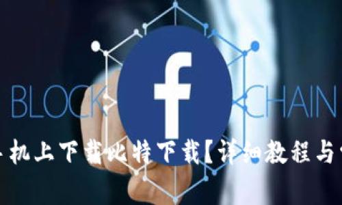 如何在安卓手机上下载比特下载？详细教程与常见问题解答