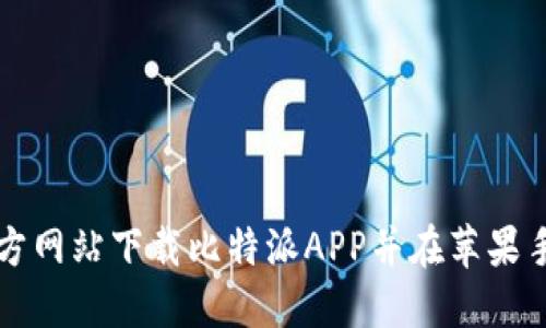 如何从官方网站下载比特派APP并在苹果手机上安装