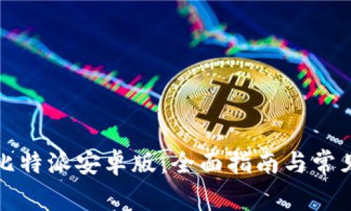 如何下载比特派安卓版：全面指南与常见问题解答