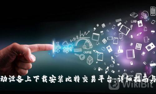 如何在移动设备上下载安装比特交易平台：详细指南与使用技巧