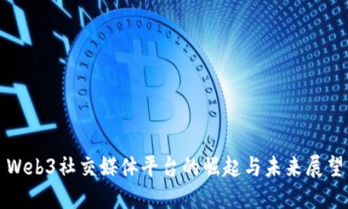 Web3社交媒体平台的崛起与未来展望