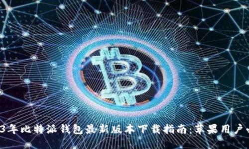 2023年比特派钱包最新版本下载指南：苹果用户必看！