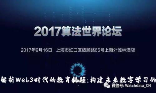 全面解析Web3时代的教育视频：构建未来数字学习的基石