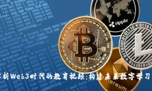 全面解析Web3时代的教育视频：构建未来数字学习的基石