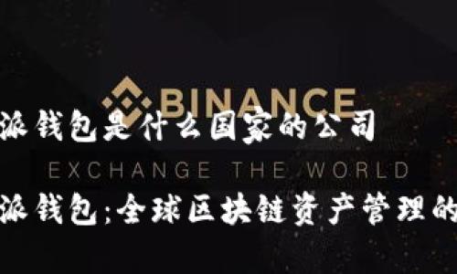 比特派钱包是什么国家的公司

比特派钱包：全球区块链资产管理的先锋