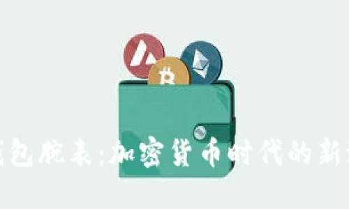 比特币钱包腕表：加密货币时代的新潮流装备
