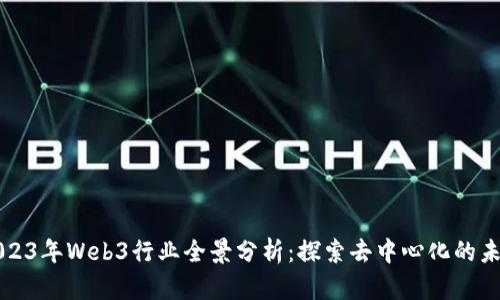 2023年Web3行业全景分析：探索去中心化的未来