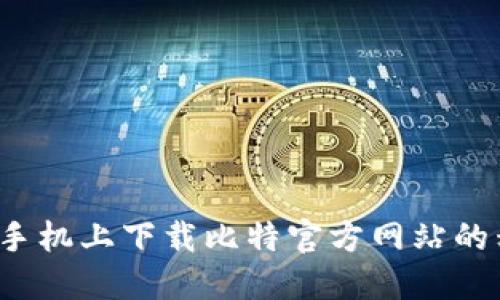 如何在手机上下载比特官方网站的移动版？