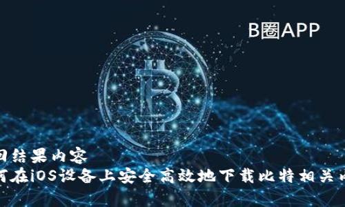 返回结果内容  
如何在iOS设备上安全高效地下载比特相关内容